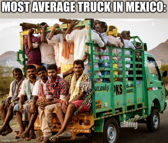 this hasn't happened to me yet | MOST AVERAGE TRUCK IN MEXICO: | image tagged in truck | made w/ Imgflip meme maker