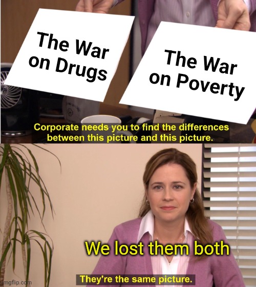 They're The Same Picture Meme | The War on Drugs The War on Poverty We lost them both | image tagged in memes,they're the same picture | made w/ Imgflip meme maker