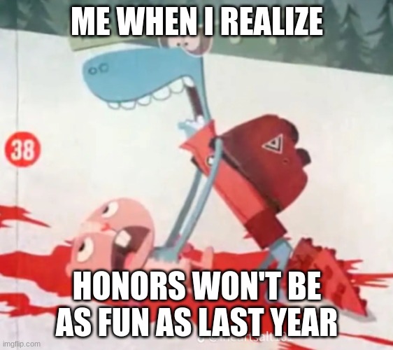 What happened to watching movies!? | ME WHEN I REALIZE; HONORS WON'T BE AS FUN AS LAST YEAR | image tagged in animal cpr | made w/ Imgflip meme maker