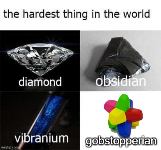 Undefeated World Champion of shattered teeth. | gobstopperian | image tagged in the hardest thing in the world,gobstopper | made w/ Imgflip meme maker