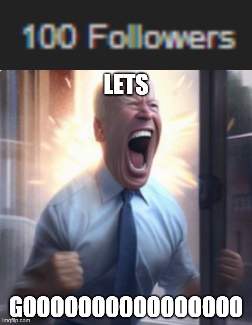 100 followers tysm | LETS; GOOOOOOOOOOOOOOOO | image tagged in biden lets go | made w/ Imgflip meme maker