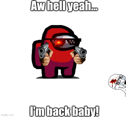 Aw hell yeah... I'm back baby! | made w/ Imgflip meme maker