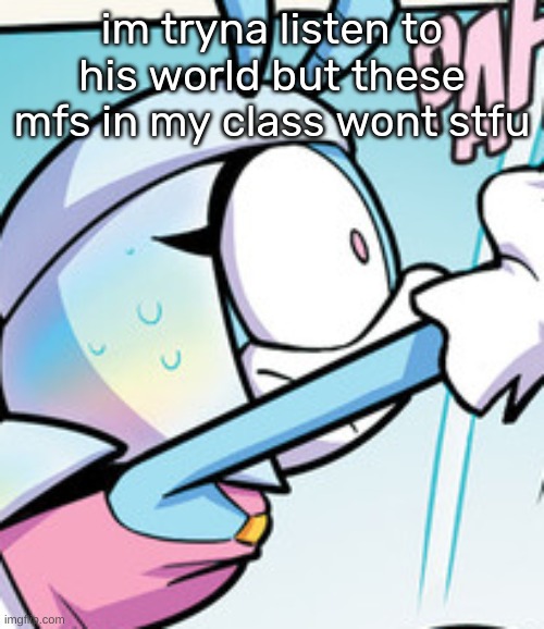 I WANNA HEAR THESE SLAPPING BEATS | im tryna listen to his world but these mfs in my class wont stfu | image tagged in nervous jewel | made w/ Imgflip meme maker