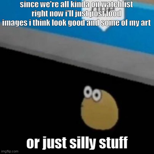 que | since we're all kinda on watchlist right now i'll just post food images i think look good and some of my art; or just silly stuff | image tagged in que | made w/ Imgflip meme maker