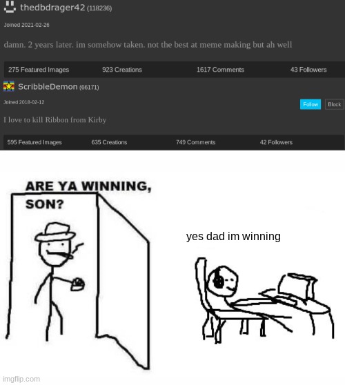fuck yeah! | yes dad im winning | image tagged in are ya winning son | made w/ Imgflip meme maker