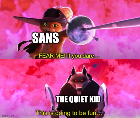 Puss vs death | SANS THE QUIET KID | image tagged in puss vs death | made w/ Imgflip meme maker