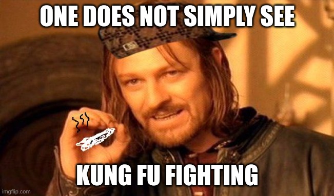 One Does Not Simply 420 Blaze It | ONE DOES NOT SIMPLY SEE; KUNG FU FIGHTING | image tagged in one does not simply 420 blaze it | made w/ Imgflip meme maker