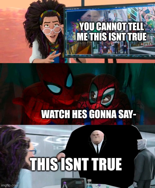 Spider-Verse "Watch, he's gonna say" | YOU CANNOT TELL ME THIS ISNT TRUE WATCH HES GONNA SAY- THIS ISNT TRUE | image tagged in spider-verse watch he's gonna say | made w/ Imgflip meme maker