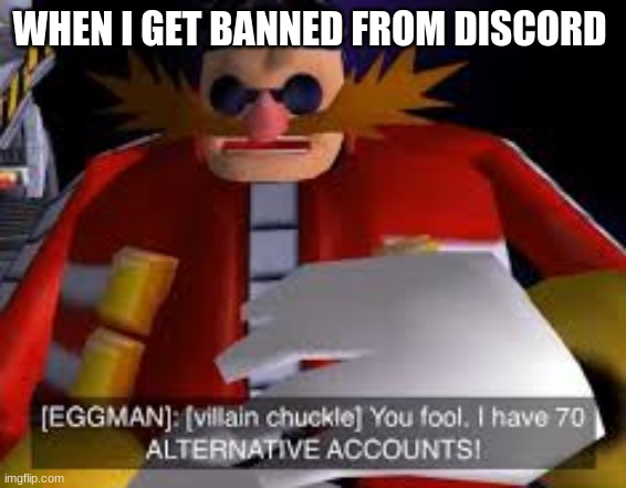 Eggman Alternative Accounts | WHEN I GET BANNED FROM DISCORD | image tagged in eggman alternative accounts | made w/ Imgflip meme maker