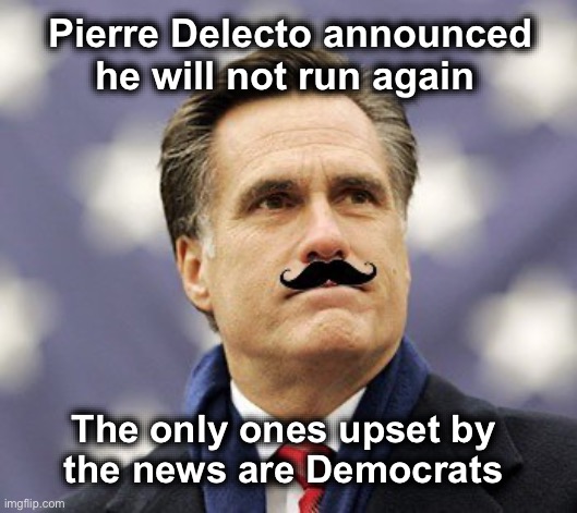 Mittens Romney begins his Farewell to Rinos Tour | Pierre Delecto announced he will not run again; The only ones upset by 
the news are Democrats | image tagged in pierre delecto,mitt romney | made w/ Imgflip meme maker