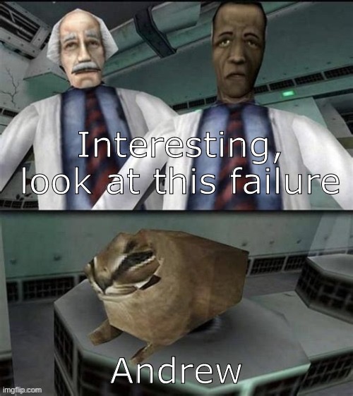 Interesting, look at that | Interesting, look at this failure; Andrew | image tagged in interesting look at that | made w/ Imgflip meme maker