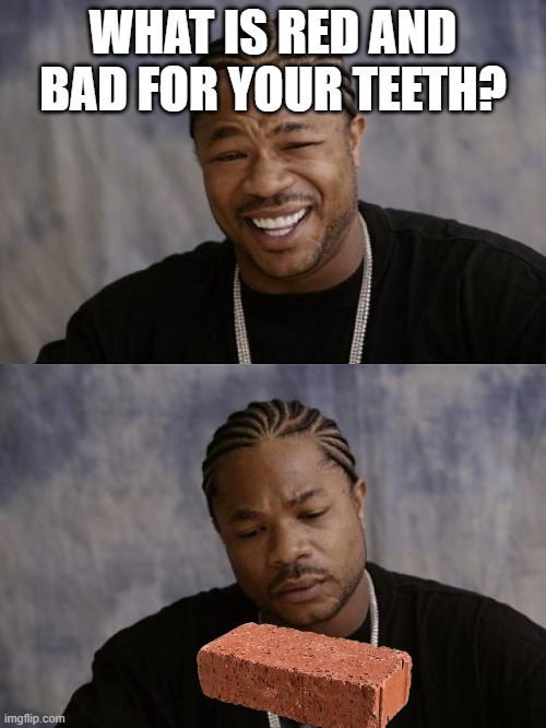 hahaha no | WHAT IS RED AND BAD FOR YOUR TEETH? | image tagged in hahaha no | made w/ Imgflip meme maker