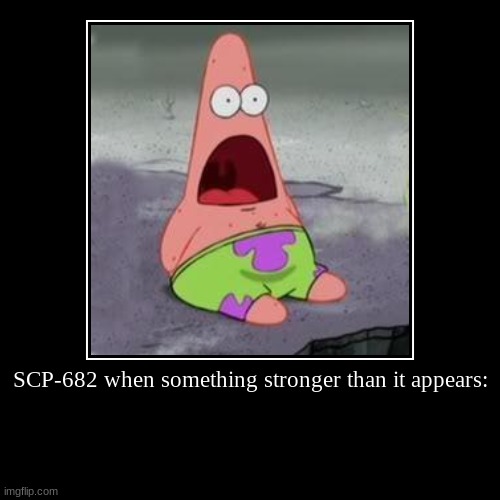 Fodder reptile tbh | SCP-682 when something stronger than it appears: | | image tagged in funny,demotivationals,scp,scp meme | made w/ Imgflip demotivational maker