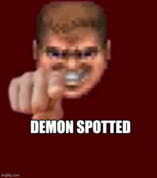 Demon spotted | image tagged in demon spotted | made w/ Imgflip meme maker