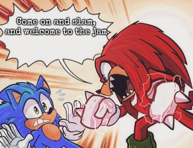 Knuckles yelling at Sonic | Come on and slam, and welcome to the jam | image tagged in knuckles yelling at sonic | made w/ Imgflip meme maker