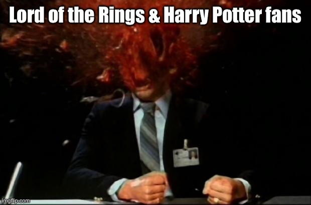 head explode | Lord of the Rings & Harry Potter fans | image tagged in head explode | made w/ Imgflip meme maker