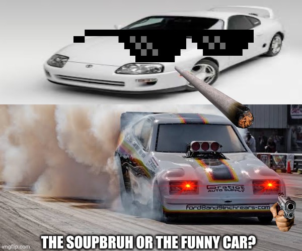 r/carscirclejerk | THE SOUPBRUH OR THE FUNNY CAR? | image tagged in supra,this or that,r/carscirclejerk | made w/ Imgflip meme maker