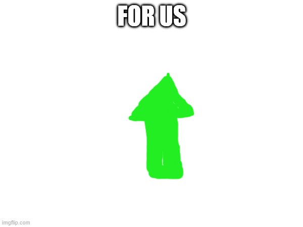 FOR US | made w/ Imgflip meme maker