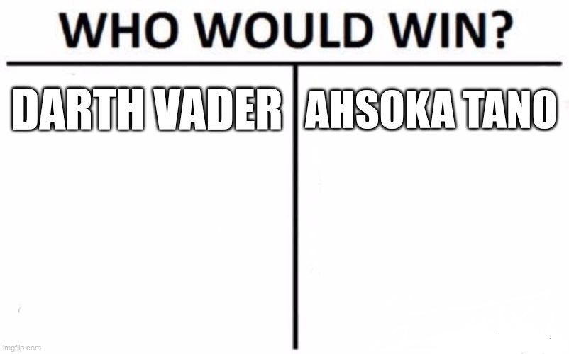 Who Would Win? Meme | DARTH VADER; AHSOKA TANO | image tagged in memes,who would win | made w/ Imgflip meme maker