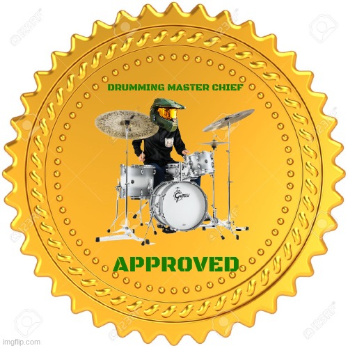 drumming master chief approved | DRUMMING MASTER CHIEF; APPROVED | image tagged in seal of approval -,master chief,xbox,microsoft,halo | made w/ Imgflip meme maker