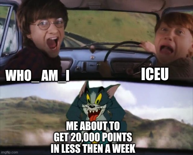 I'm coming for you two | ICEU; WHO_ AM_I; ME ABOUT TO GET 20,000 POINTS IN LESS THEN A WEEK | image tagged in tom chasing harry and ron weasly,iceu,who_am_i | made w/ Imgflip meme maker
