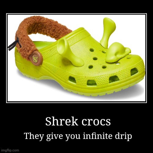 Shrek crocs | They give you infinite drip | image tagged in funny,demotivationals | made w/ Imgflip demotivational maker
