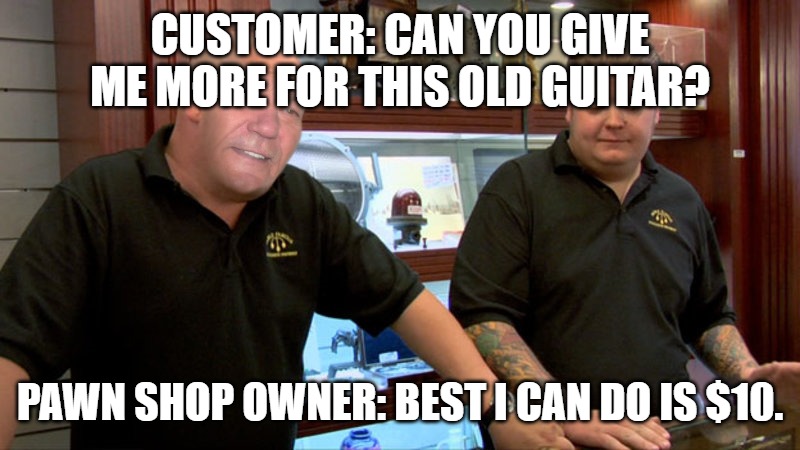 CUSTOMER: CAN YOU GIVE ME MORE FOR THIS OLD GUITAR? PAWN SHOP OWNER: BEST I CAN DO IS $10. | image tagged in best i can do | made w/ Imgflip meme maker