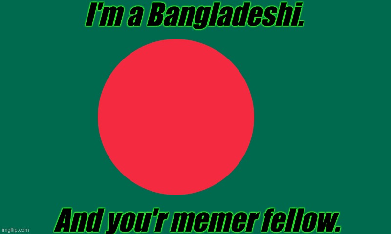 Ami Bangladeshi. | I'm a Bangladeshi. And you'r memer fellow. | image tagged in bangladesh,sup | made w/ Imgflip meme maker