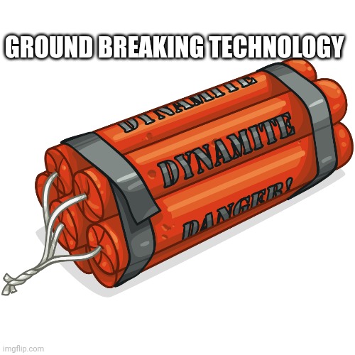 GROUND BREAKING TECHNOLOGY | made w/ Imgflip meme maker