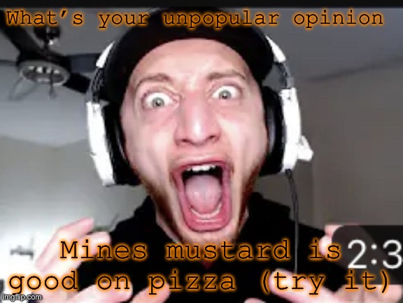 My honest reaction | What’s your unpopular opinion; Mines mustard is good on pizza (try it) | image tagged in my honest reaction | made w/ Imgflip meme maker