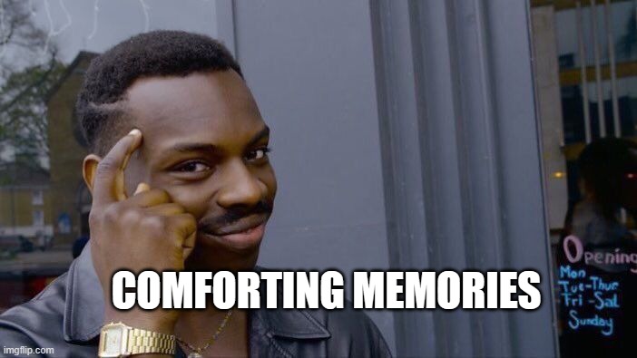 Roll Safe Think About It Meme | COMFORTING MEMORIES | image tagged in memes,roll safe think about it | made w/ Imgflip meme maker