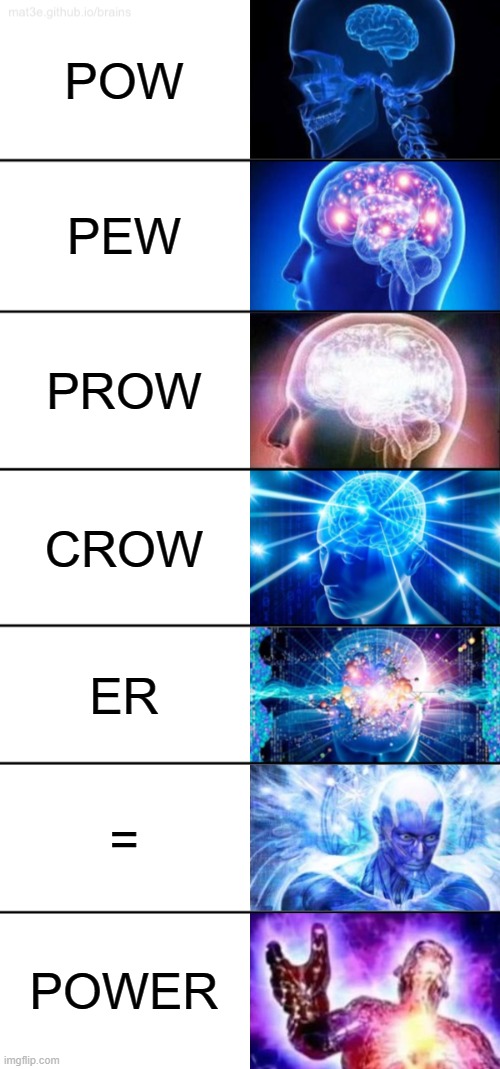 THIS POWER IS THE POWER OF TWO TPOT BATTLE FOR DREAM ISLAND SEASON 5 BFDI S5 | POW; PEW; PROW; CROW; ER; =; POWER | image tagged in 7-tier expanding brain | made w/ Imgflip meme maker