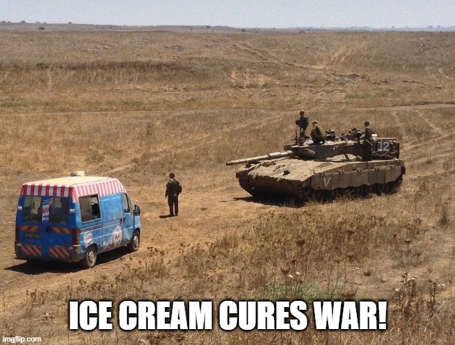 Ice cream cures War! | ICE CREAM CURES WAR! | image tagged in ice cream,wars | made w/ Imgflip meme maker