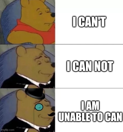 DETAIL | I CAN'T; I CAN NOT; I AM UNABLE TO CAN | image tagged in fancy pooh | made w/ Imgflip meme maker