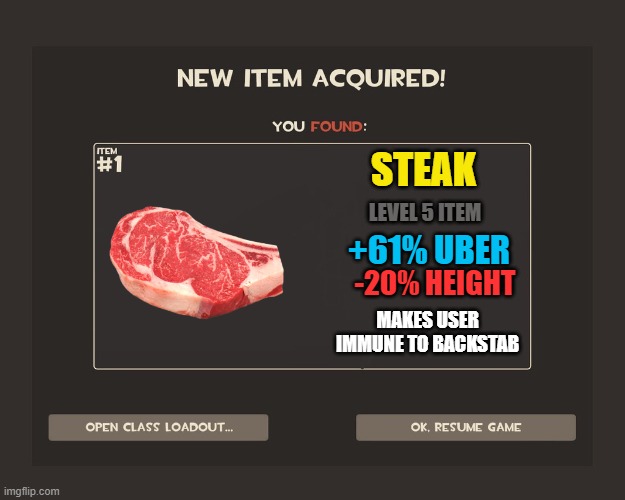 steak | STEAK; LEVEL 5 ITEM; +61% UBER; -20% HEIGHT; MAKES USER IMMUNE TO BACKSTAB | image tagged in steak,food | made w/ Imgflip meme maker
