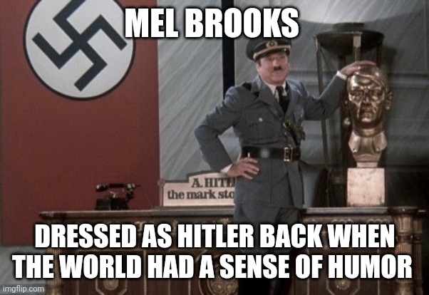 Mel Brooks | MEL BROOKS; DRESSED AS HITLER BACK WHEN THE WORLD HAD A SENSE OF HUMOR | image tagged in mel brooks | made w/ Imgflip meme maker