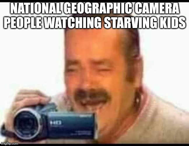 Laughing mexican man holding camera | NATIONAL GEOGRAPHIC CAMERA PEOPLE WATCHING STARVING KIDS | image tagged in laughing mexican man holding camera | made w/ Imgflip meme maker