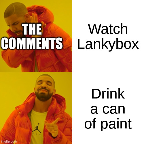 Watch Lankybox Drink a can of paint THE COMMENTS | image tagged in memes,drake hotline bling | made w/ Imgflip meme maker