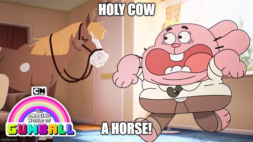 Oh My God | HOLY COW; A HORSE! | image tagged in gumball,funny,memes | made w/ Imgflip meme maker