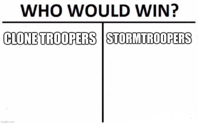 Who Would Win? Meme | CLONE TROOPERS; STORMTROOPERS | image tagged in memes,who would win | made w/ Imgflip meme maker