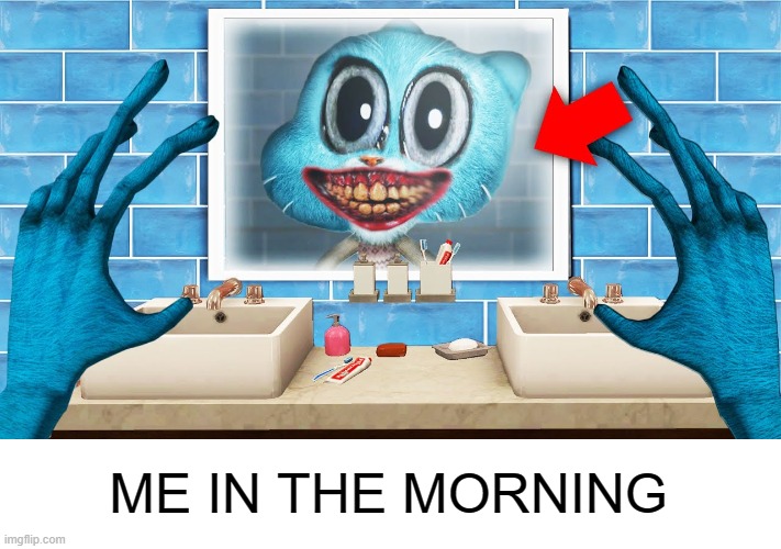 . | ME IN THE MORNING | image tagged in gumball,the amazing world of gumball,cursed image | made w/ Imgflip meme maker