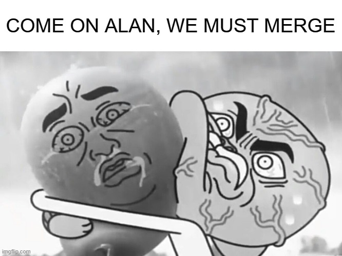 fusion | COME ON ALAN, WE MUST MERGE | image tagged in gumball,cursed,memes | made w/ Imgflip meme maker