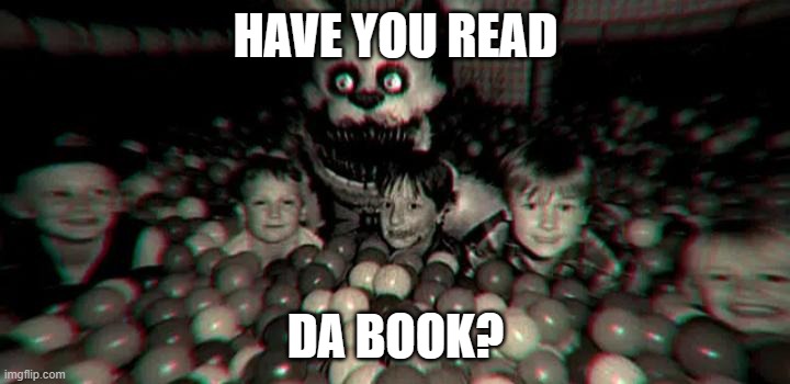 INTO THE PIT | HAVE YOU READ DA BOOK? | image tagged in into the pit | made w/ Imgflip meme maker