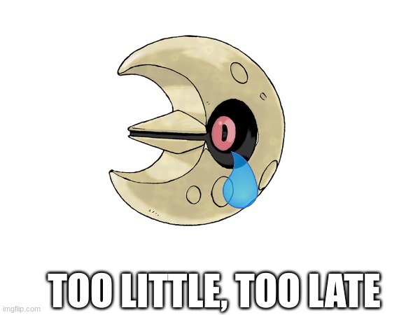 Ursaluna bloodmoon form | TOO LITTLE, TOO LATE | image tagged in pokemon,pokemon scarlet and violet,video games,meme | made w/ Imgflip meme maker