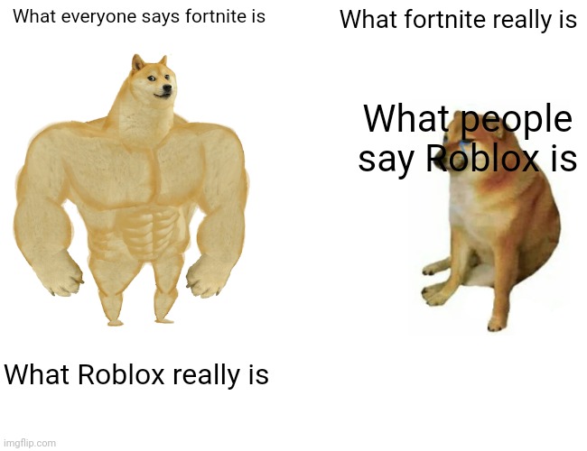 Who is superior? | What everyone says fortnite is; What fortnite really is; What people say Roblox is; What Roblox really is | image tagged in memes,buff doge vs cheems | made w/ Imgflip meme maker
