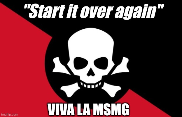 Making a rebellion flag. Courtesy of @pochitabread | "Start it over again"; VIVA LA MSMG | image tagged in msmg rebellion flag | made w/ Imgflip meme maker