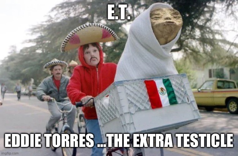 E.T. | E.T. EDDIE TORRES …THE EXTRA TESTICLE | image tagged in aliens,alien,phone,homeless,ancient aliens | made w/ Imgflip meme maker