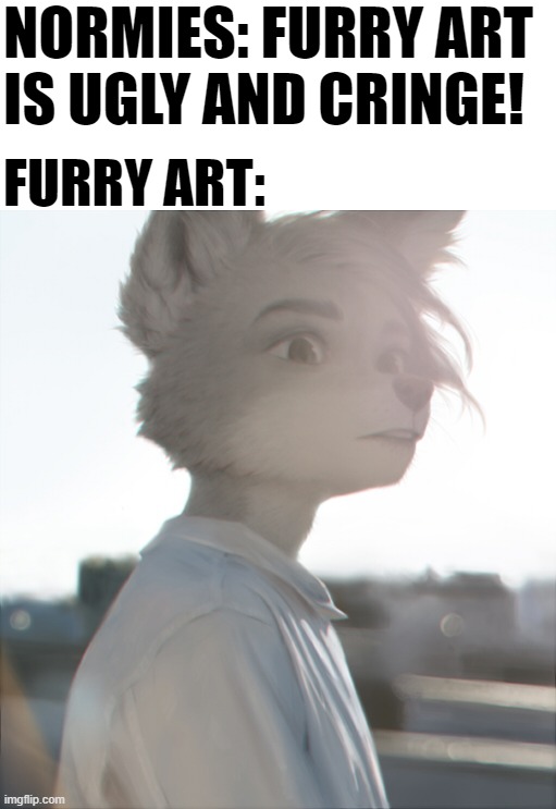 NORMIES: FURRY ART
IS UGLY AND CRINGE! FURRY ART: | made w/ Imgflip meme maker