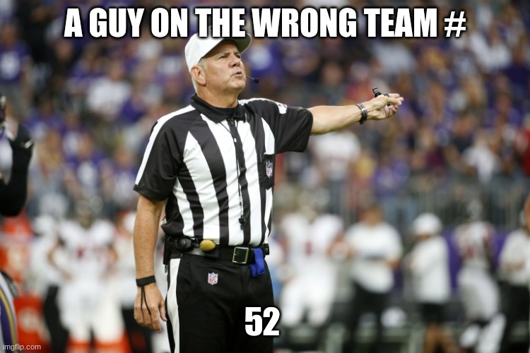 ref | A GUY ON THE WRONG TEAM #; 52 | image tagged in ref | made w/ Imgflip meme maker