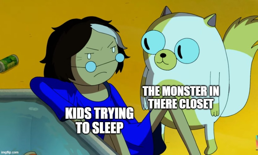 . | THE MONSTER IN
THERE CLOSET; KIDS TRYING TO SLEEP | image tagged in me and the cat,memes,relatable | made w/ Imgflip meme maker